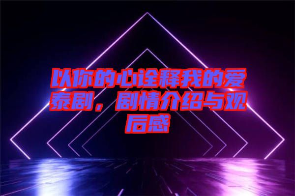 以你的心詮釋我的愛泰劇，劇情介紹與觀后感