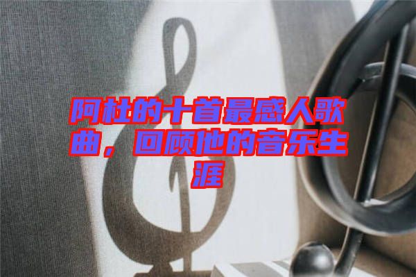 阿杜的十首最感人歌曲，回顧他的音樂(lè)生涯