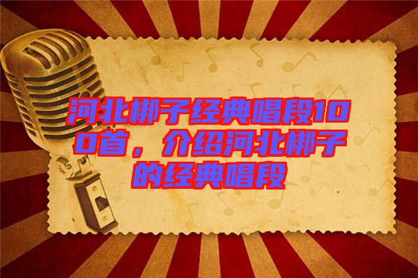 河北梆子經典唱段100首，介紹河北梆子的經典唱段