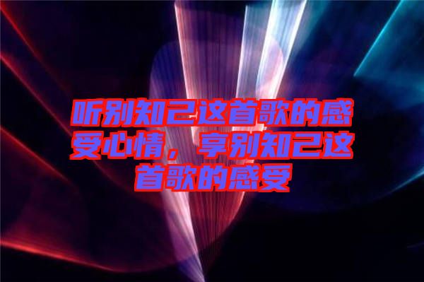 聽別知己這首歌的感受心情，享別知己這首歌的感受