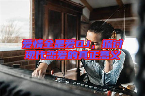 愛情全是愛DJ，探討現(xiàn)代戀愛的真正意義