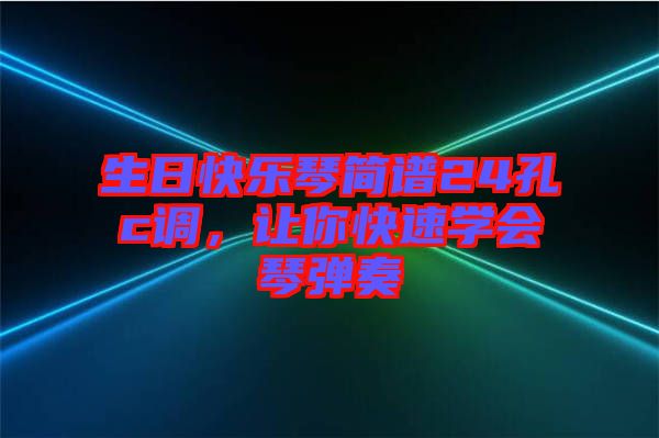 生日快樂琴簡譜24孔c調，讓你快速學會琴彈奏