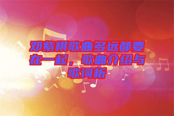 鄧紫棋歌曲多遠(yuǎn)都要在一起，歌曲介紹與歌詞析