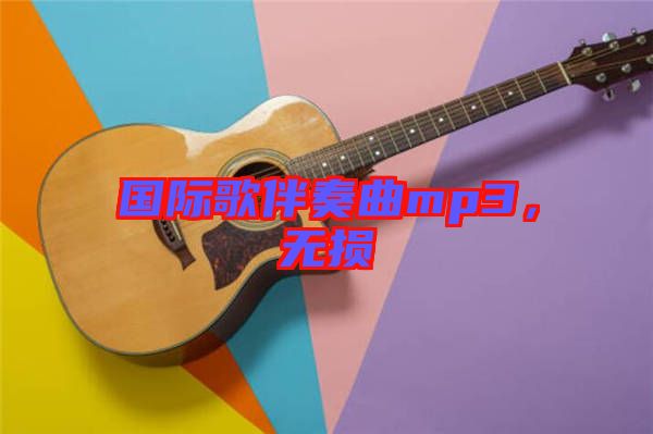 國際歌伴奏曲mp3，無損