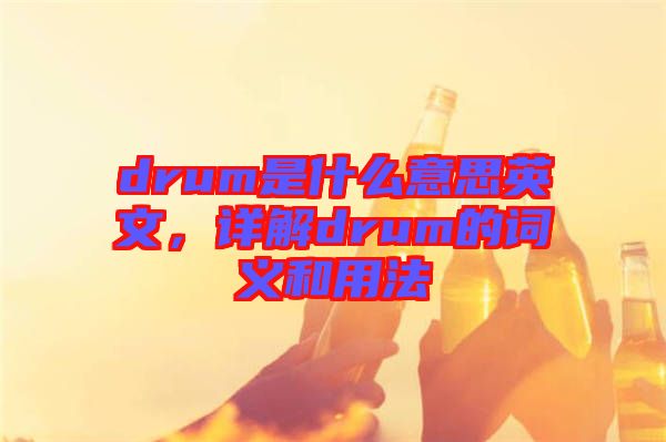 drum是什么意思英文，詳解drum的詞義和用法