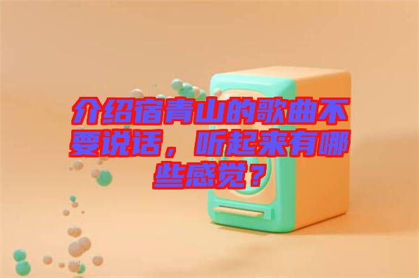 介紹宿青山的歌曲不要說話，聽起來有哪些感覺？