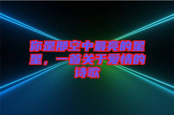 你是那空中最亮的星星，一首關于愛情的詩歌