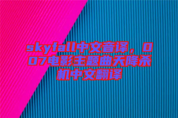 skyfall中文音譯，007電影主題曲天降殺機(jī)中文翻譯