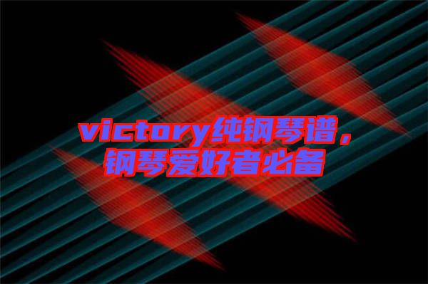 victory純鋼琴譜，鋼琴愛好者必備