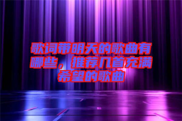 歌詞帶明天的歌曲有哪些，推薦幾首充滿希望的歌曲