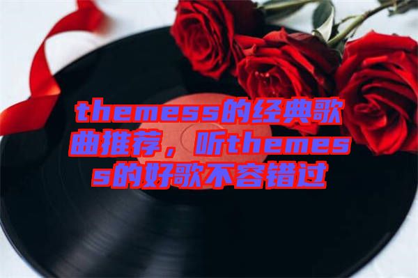 themess的經(jīng)典歌曲推薦，聽themess的好歌不容錯過