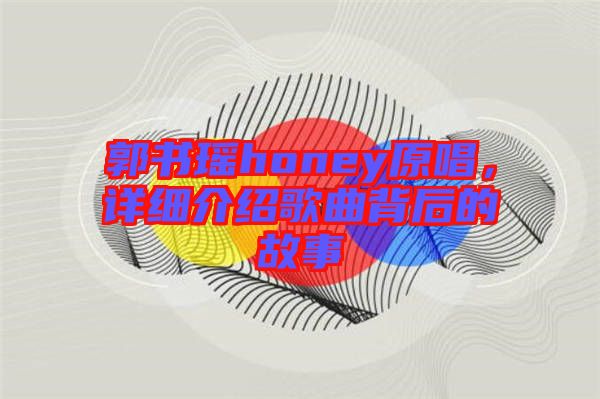 郭書瑤honey原唱，詳細(xì)介紹歌曲背后的故事