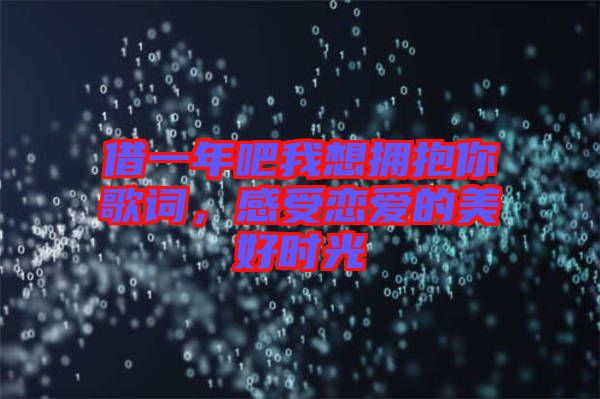 借一年吧我想擁抱你歌詞，感受戀愛的美好時光