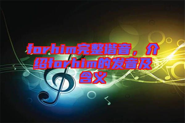 forhim完整諧音，介紹forhim的發音及含義