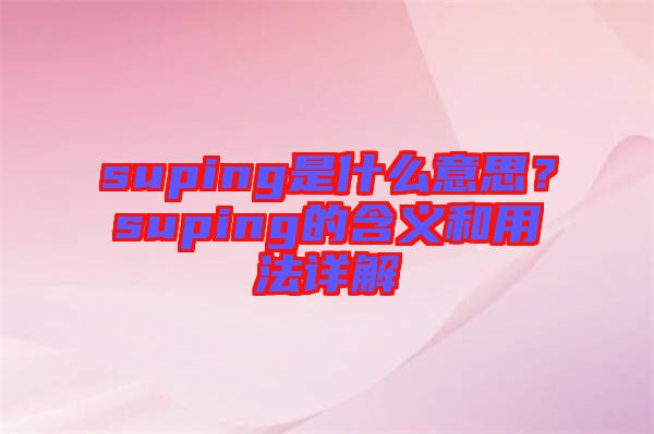 suping是什么意思？suping的含義和用法詳解