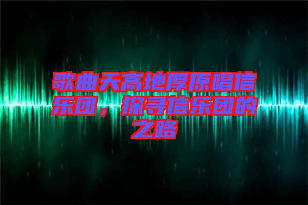 歌曲天高地厚原唱信樂團，探尋信樂團的之路