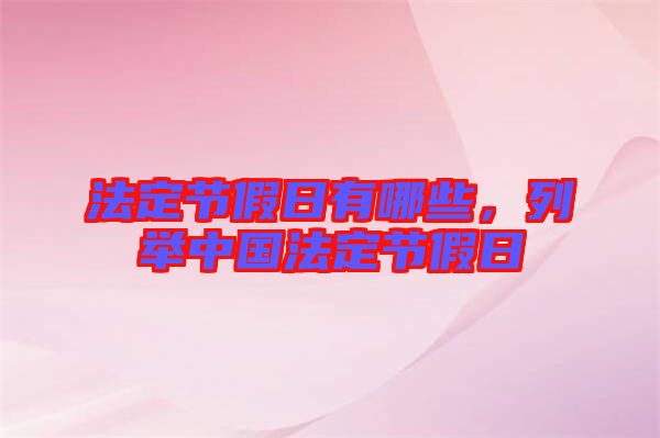 法定節(jié)假日有哪些，列舉中國法定節(jié)假日