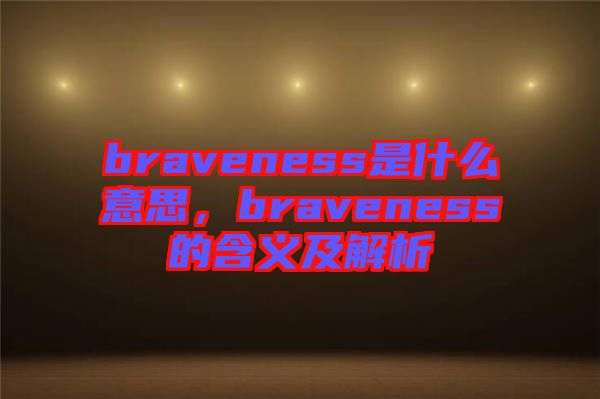 braveness是什么意思，braveness的含義及解析