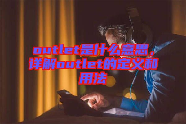 outlet是什么意思，詳解outlet的定義和用法