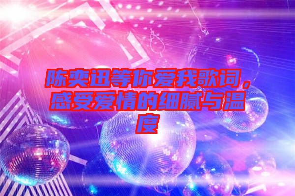 陳奕迅等你愛我歌詞，感受愛情的細膩與溫度