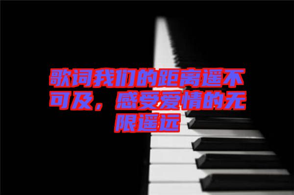 歌詞我們的距離遙不可及，感受愛情的無限遙遠