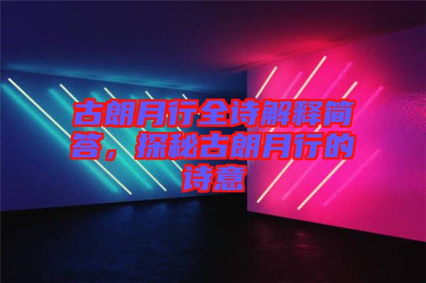 古朗月行全詩解釋簡答，探秘古朗月行的詩意