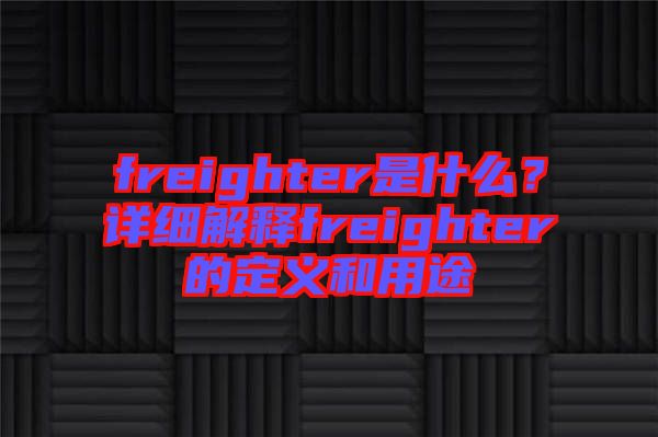 freighter是什么？詳細解釋freighter的定義和用途