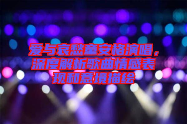 愛與哀愁童安格演唱，深度解析歌曲情感表現和意境描繪