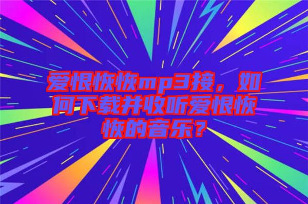 愛恨恢恢mp3接，如何下載并收聽愛恨恢恢的音樂？