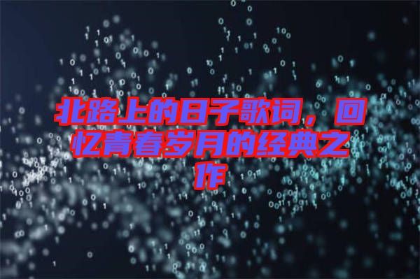 北路上的日子歌詞，回憶青春歲月的經典之作