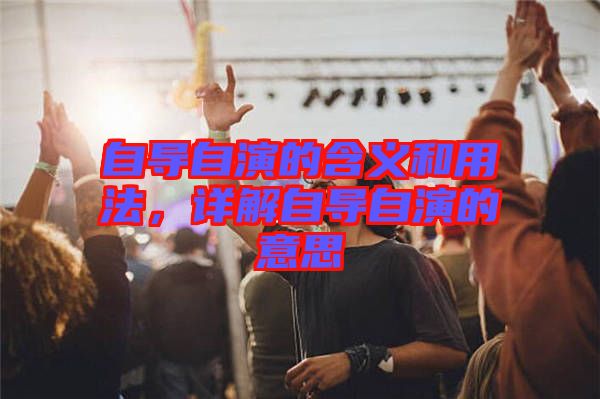 自導自演的含義和用法，詳解自導自演的意思