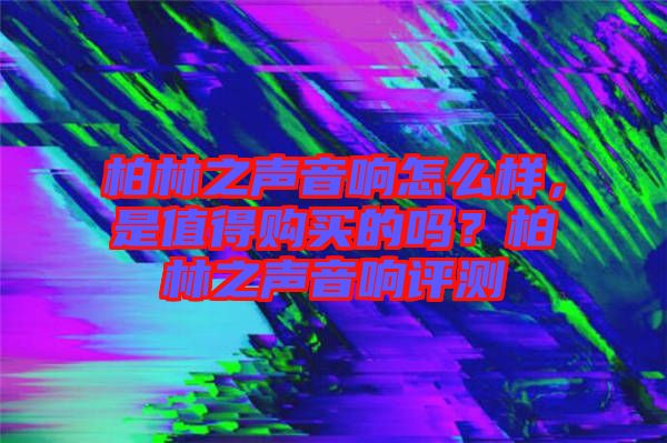 柏林之聲音響怎么樣，是值得購買的嗎？柏林之聲音響評測