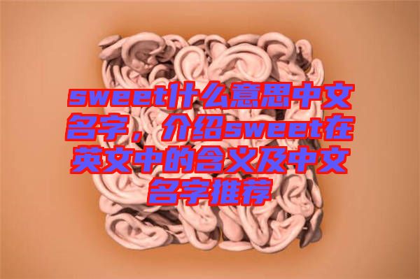 sweet什么意思中文名字，介紹sweet在英文中的含義及中文名字推薦