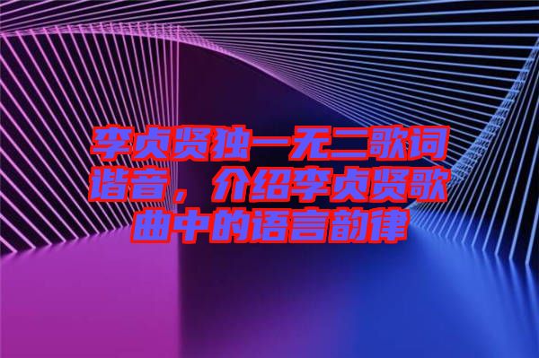 李貞賢獨一無二歌詞諧音，介紹李貞賢歌曲中的語言韻律