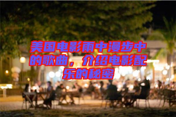 美國電影雨中漫步中的歌曲，介紹電影配樂的秘密