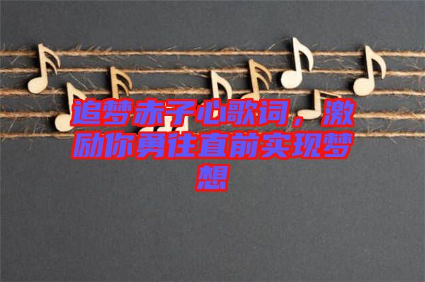 追夢赤子心歌詞，激勵你勇往直前實現夢想