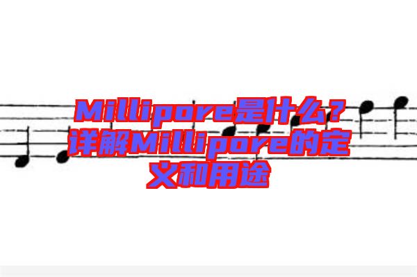 Millipore是什么？詳解Millipore的定義和用途