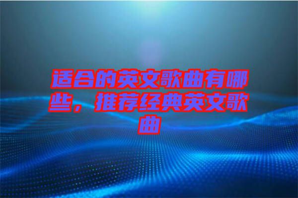 適合的英文歌曲有哪些，推薦經典英文歌曲