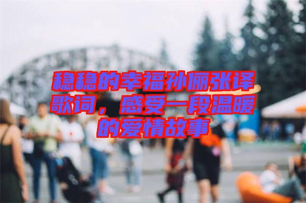 穩穩的幸福孫儷張譯歌詞，感受一段溫暖的愛情故事