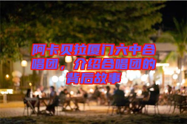 阿卡貝拉廈門六中合唱團(tuán)，介紹合唱團(tuán)的背后故事