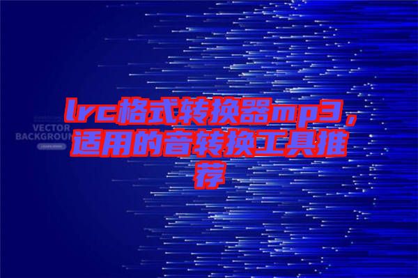 lrc格式轉換器mp3，適用的音轉換工具推薦