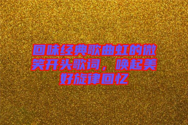 回味經(jīng)典歌曲虹的微笑開頭歌詞，喚起美好旋律回憶