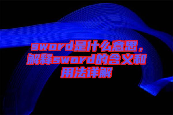 sword是什么意思，解釋sword的含義和用法詳解