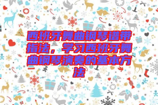 西班牙舞曲鋼琴譜帶指法，學習西班牙舞曲鋼琴演奏的基本方法