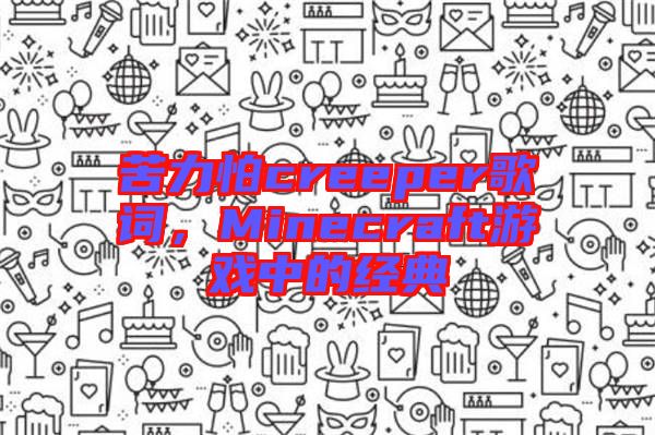 苦力怕creeper歌詞，Minecraft游戲中的經典