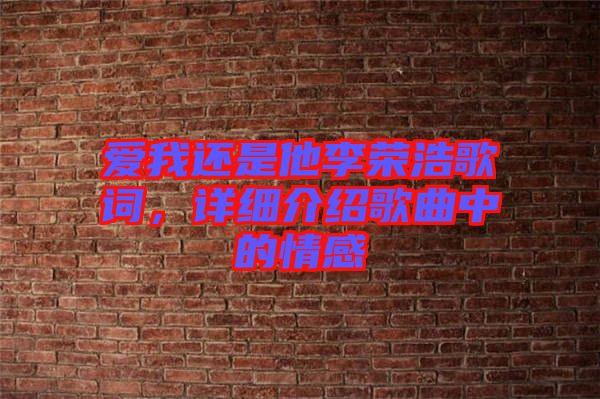 愛我還是他李榮浩歌詞，詳細介紹歌曲中的情感