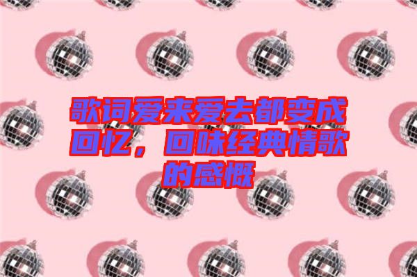 歌詞愛來愛去都變成回憶，回味經典情歌的感慨