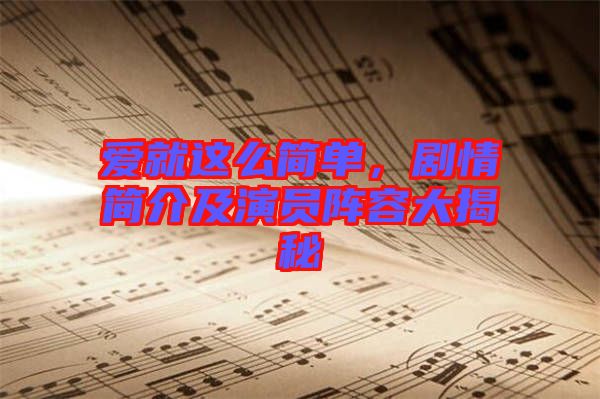 愛就這么簡(jiǎn)單，劇情簡(jiǎn)介及演員陣容大揭秘