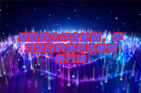 怒放的生命吉他譜，學習怒放的生命吉他彈奏方法