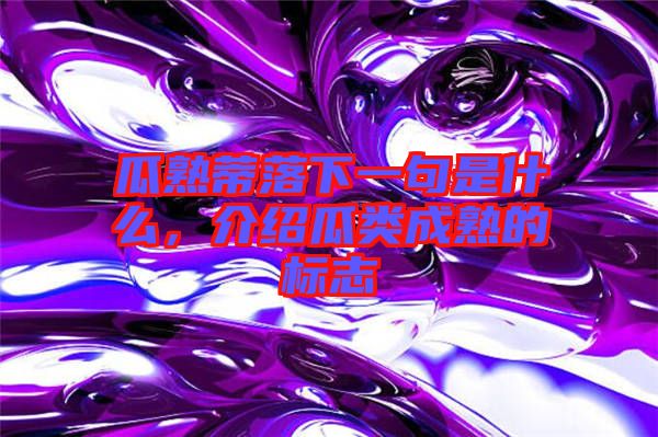 瓜熟蒂落下一句是什么，介紹瓜類成熟的標志